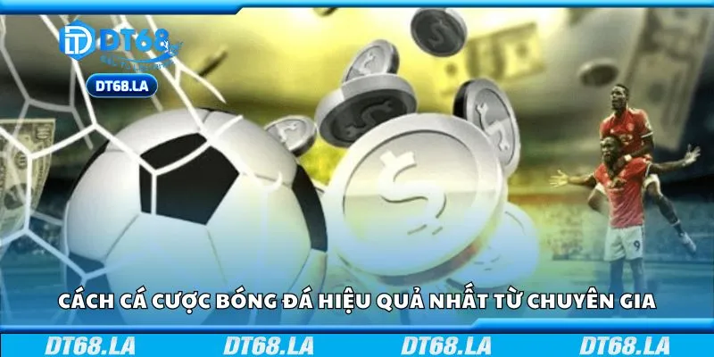 Cách cá cược bóng đá hiệu quả nhất từ chuyên gia