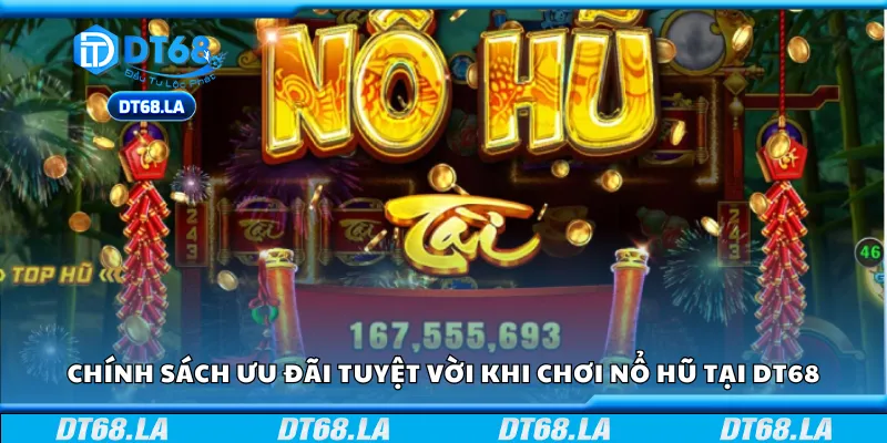 Chính sách ưu đãi tuyệt vời khi chơi nổ hũ tại DT68